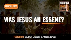 Misquoting Jesus with Bart Ehrman #155, “Was Jesus an Essene?”
