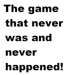 The game that never was and never happened!