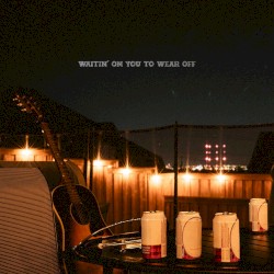 Waitin’ on You to Wear Off