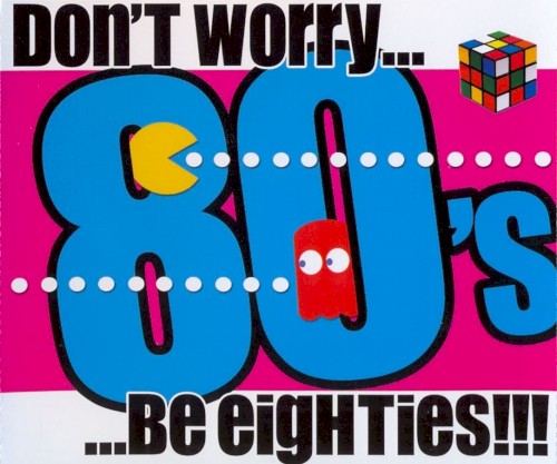 Don’t Worry… Be Eighties!!!