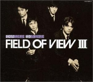 FIELD OF VIEW III〜Now Here No Where〜