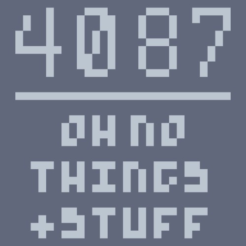 4087 oh no things + stuff