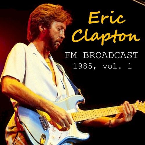 Eric Clapton FM Broadcast 1985, Vol. 1