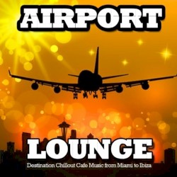 Airport Lounge (Destination Chillout Cafe Music from Miami to ibiza)