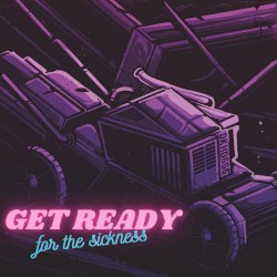 Get Ready (For the Sickness)