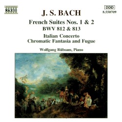 French Suites Nos. 1 & 2, Italian Concerto, Chromatic Fantasia and Fugue