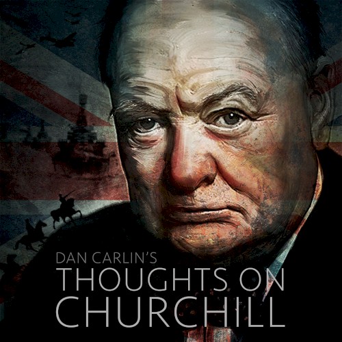 Dan Carlin's Hardcore History #11, “Thoughts on Churchill”