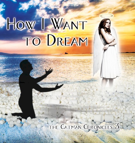 How I Want to Dream: The Catman Chronicles 3