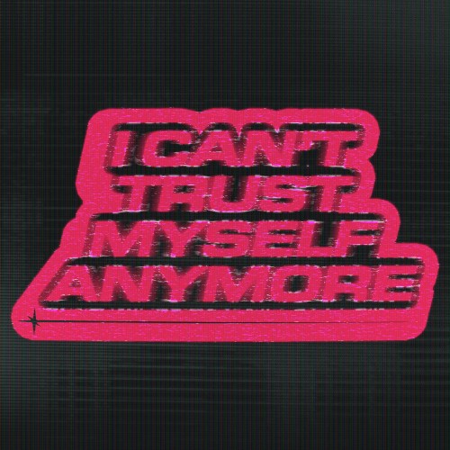 i can't trust myself anymore