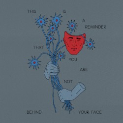 This Is A Reminder That You Are Not Behind Your Face