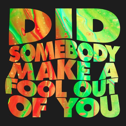 Did Somebody Make a Fool out of You