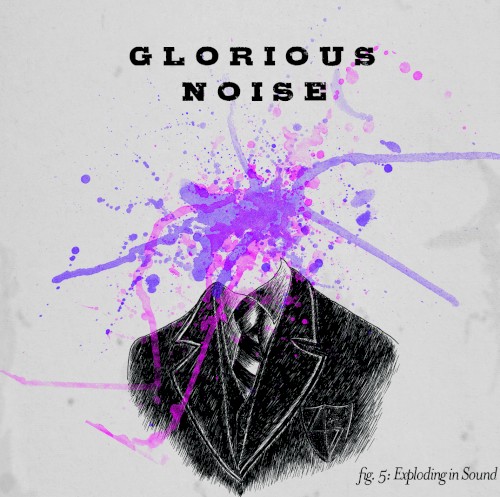 Glorious Noise fig. 5: Exploding in Sound