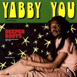 Yabby You & Brethren: Deeper Roots (dub Plates and Rarities 1976 - 1978)