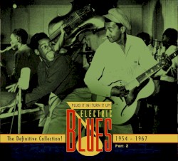 Plug It In! Turn It Up! Electric Blues: The Definitive Collection! Part 2: 1954-1967