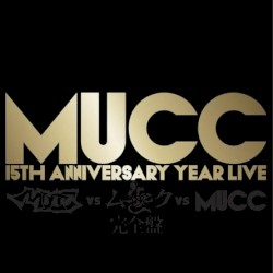 - MUCC 15th Anniversary year Live - 「MUCC vs ムック vs MUCC」