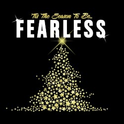 ’Tis the Season to Be Fearless