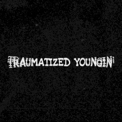Traumatized Youngin'