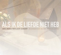 Als ik de liefde niet heb: gezangen van geloof, hoop en liefde
