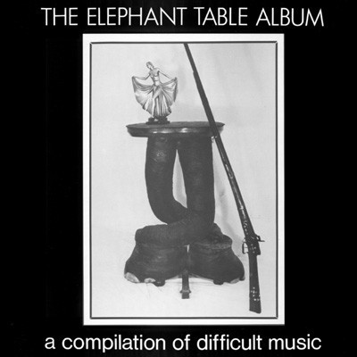 The Elephant Table Album: A Compilation of Difficult Music