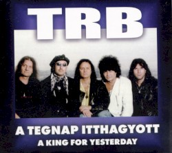 A tegnap itthagyott + A King for Yesterday
