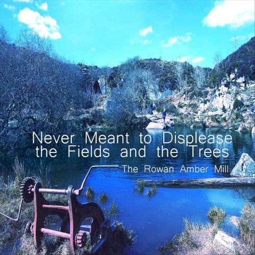 Never Meant to Displease the Fields and the Trees