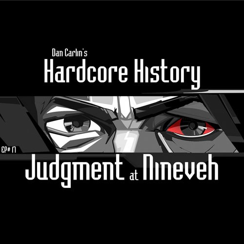 Dan Carlin's Hardcore History #17, “Judgment at Nineveh”