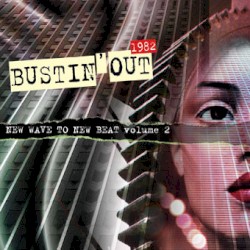 Bustin’ Out 1982: New Wave to New Beat, Volume 2