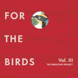 For the Birds: The Birdsong Project, Vol. III