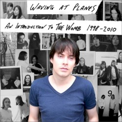 Waving at Planes: An Introduction to the Womb, 1998-2010