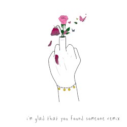 i’m glad that you found someone (remix)