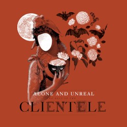 Alone and Unreal - The Best of the Clientele
