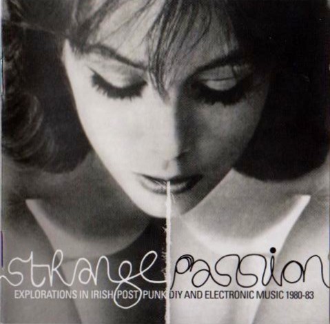 Strange Passion: Explorations in Irish Post Punk DIY and Electronic Music 1980-83