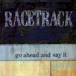 Go Ahead And Say It