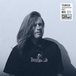 FUXWITHIT Guest Mix: 221 - Tsuruda