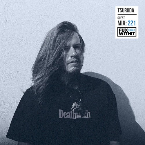 FUXWITHIT Guest Mix: 221 - Tsuruda
