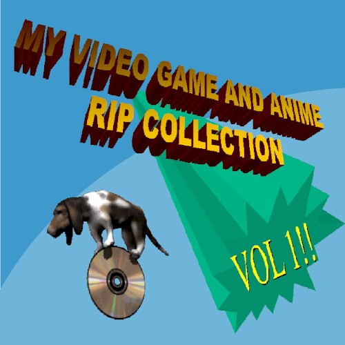 My Video Game And Anime Rip Collection, VOL 1!!