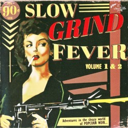 Slow Grind Fever. Volume 1 & 2: Adventures In The Sleazy World Of Popcorn Noir...