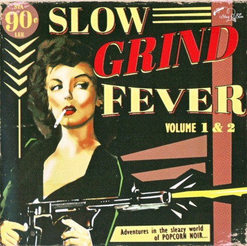 Slow Grind Fever. Volume 1 & 2: Adventures In The Sleazy World Of Popcorn Noir...
