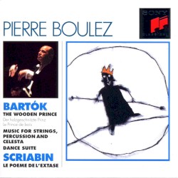 Bartók: The wooden prince / Music for Strings, Percussion and Celesta / Dance Suite / Scriabin: Le Poeme De L’Extase
