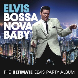 Bossa Nova Baby: The Ultimate Elvis Presley Party Album