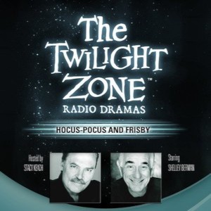 The Twilight Zone Radio Dramas, "Hocus-Pocus and Frisby"