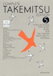 Complete Takemitsu Edition 5: Popular Songs / Tape‐Music / Music for the Theater, Radio and TV / Addenda