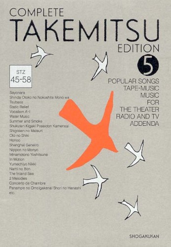 Complete Takemitsu Edition 5: Popular Songs / Tape‐Music / Music for the Theater, Radio and TV / Addenda
