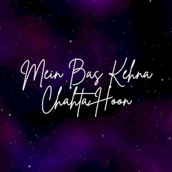 Mein Bas Kehna Chahta Hoon
