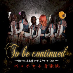 To be continued〜憧れのまま終われるわけが無い〜