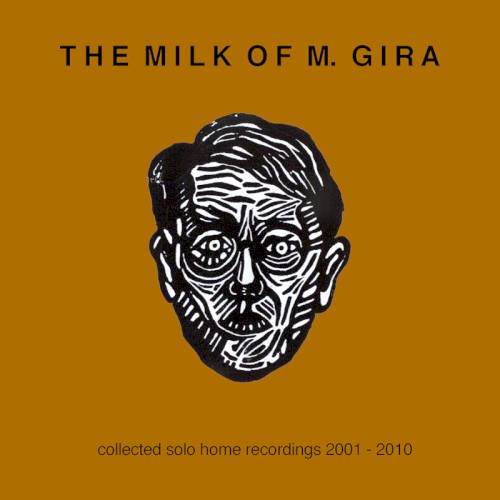 The Milk of M. Gira: Collected Solo Home Recordings 2001 – 2010