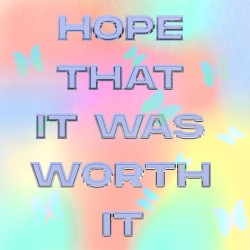 Hope That It Was Worth It