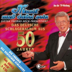 Musik muß dabei sein. Dieter Thomas Heck präsentiert: Das Deutsche Schlageralbum aus 50 Jahren