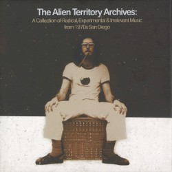 The Alien Territory Archives: A Collection of Radical, Experimental, & Irrelevant Music From 1970s San Diego