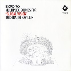 EXPO ’70: MULTIPLEX SOUNDS FOR “GLOBAL VISION” TOSHIBA‐IHI PAVILION